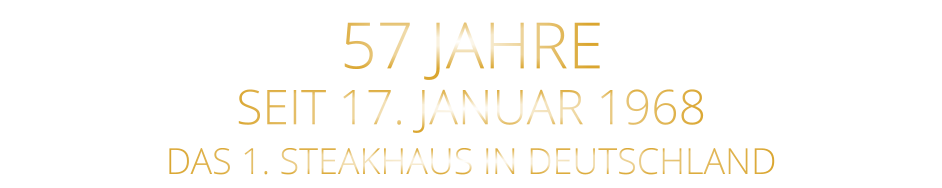 SEIT 17. JANUAR 1968 57 JAHRE       DAS 1. STEAKHAUS IN DEUTSCHLAND