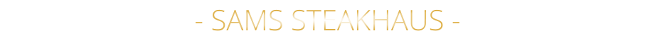 - SAMS STEAKHAUS -