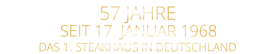 SEIT 17. JANUAR 1968 57 JAHRE       DAS 1. STEAKHAUS IN DEUTSCHLAND