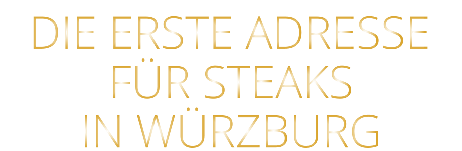 DIE ERSTE ADRESSE        IN WÜRZBURG         FÜR STEAKS