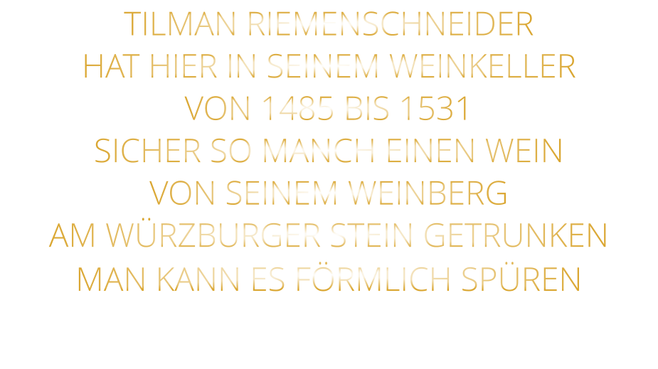 TILMAN RIEMENSCHNEIDER HAT HIER IN SEINEM WEINKELLER VON 1485 BIS 1531 SICHER SO MANCH EINEN WEIN VON SEINEM WEINBERG AM WÜRZBURGER STEIN GETRUNKEN MAN KANN ES FÖRMLICH SPÜREN