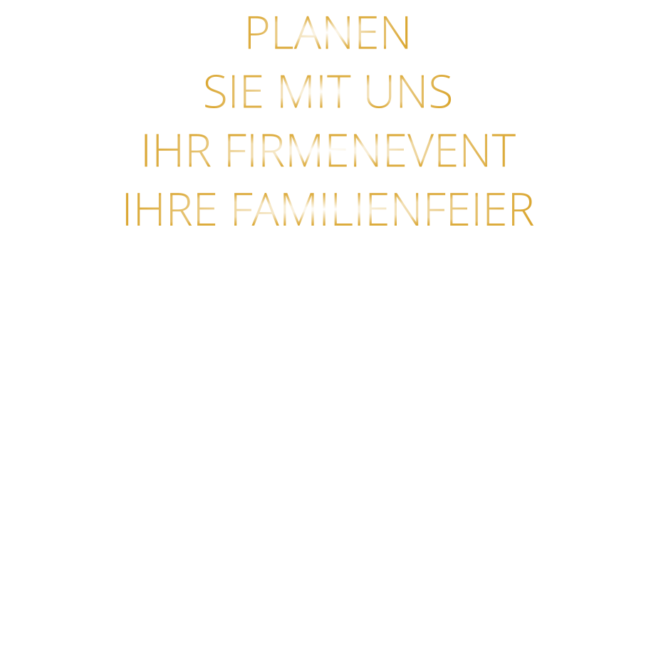 PLANEN SIE MIT UNS IHR FIRMENEVENT IHRE FAMILIENFEIER
