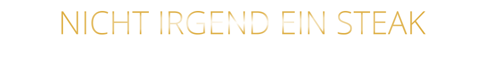 NICHT IRGEND EIN STEAK