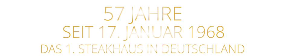 SEIT 17. JANUAR 1968 57 JAHRE       DAS 1. STEAKHAUS IN DEUTSCHLAND
