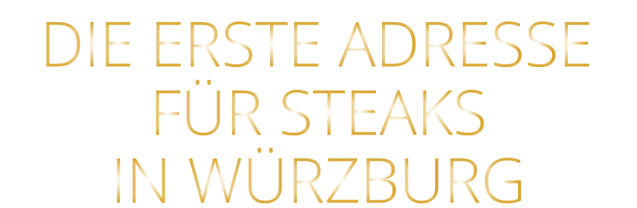 DIE ERSTE ADRESSE        IN WÜRZBURG         FÜR STEAKS