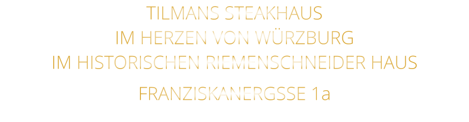 TILMANS STEAKHAUS IM HERZEN VON WÜRZBURG IM HISTORISCHEN RIEMENSCHNEIDER HAUS FRANZISKANERGSSE 1a