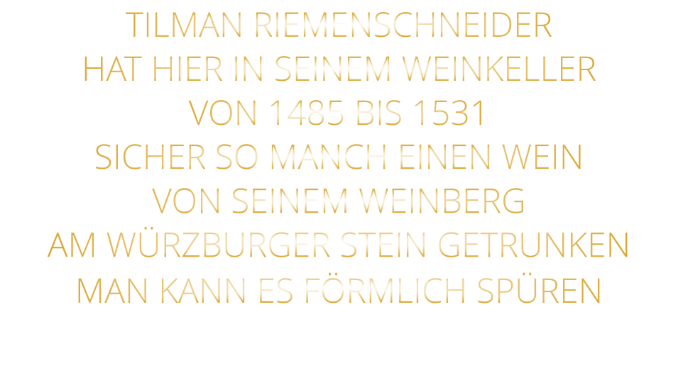 TILMAN RIEMENSCHNEIDER HAT HIER IN SEINEM WEINKELLER VON 1485 BIS 1531 SICHER SO MANCH EINEN WEIN VON SEINEM WEINBERG AM WÜRZBURGER STEIN GETRUNKEN MAN KANN ES FÖRMLICH SPÜREN