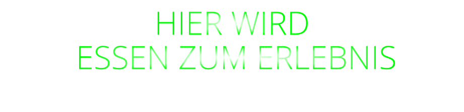 HIER WIRD  ESSEN ZUM ERLEBNIS