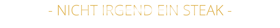 - NICHT IRGEND EIN STEAK -
