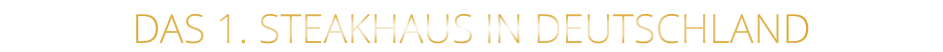 DAS 1. STEAKHAUS IN DEUTSCHLAND