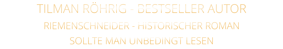 TILMAN RÖHRIG - BESTSELLER AUTOR RIEMENSCHNEIDER - HISTORISCHER ROMAN SOLLTE MAN UNBEDINGT LESEN