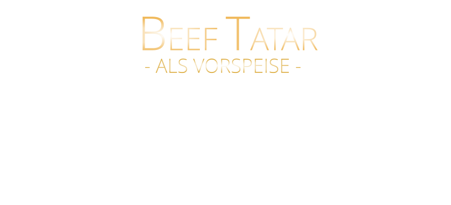 100 gr. 19,00      200 gr. 38,00      - ALS VORSPEISE - FEINSTES US NEBRASKA PRIME BEEF FRISCH VON HAND GESCHNITTEN  und geröstetes Butter Baguette  BEEF TATAR