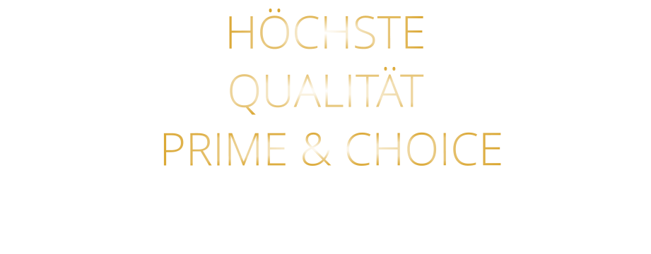 HÖCHSTE QUALITÄT  PRIME & CHOICE