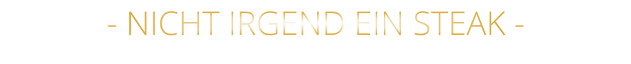 - NICHT IRGEND EIN STEAK -
