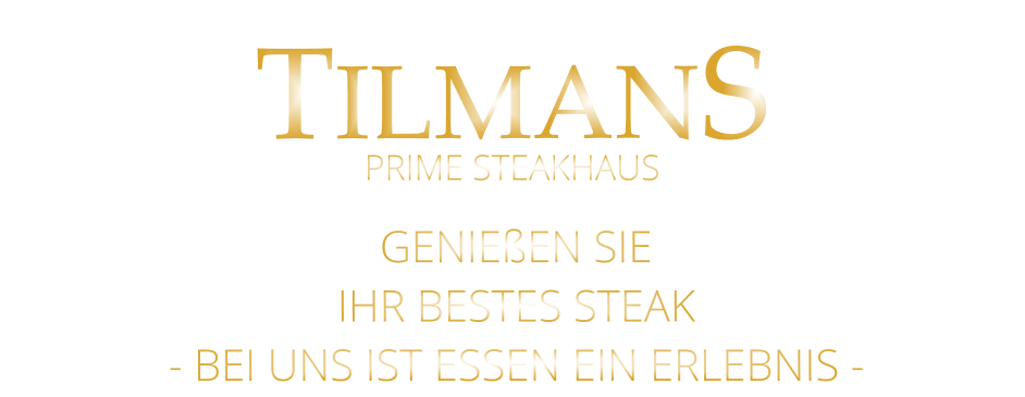 TILMANS GENIEßEN SIE IHR BESTES STEAK - BEI UNS IST ESSEN EIN ERLEBNIS - PRIME STEAKHAUS