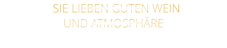 SIE LIEBEN GUTEN WEIN UND ATMOSPHÄRE