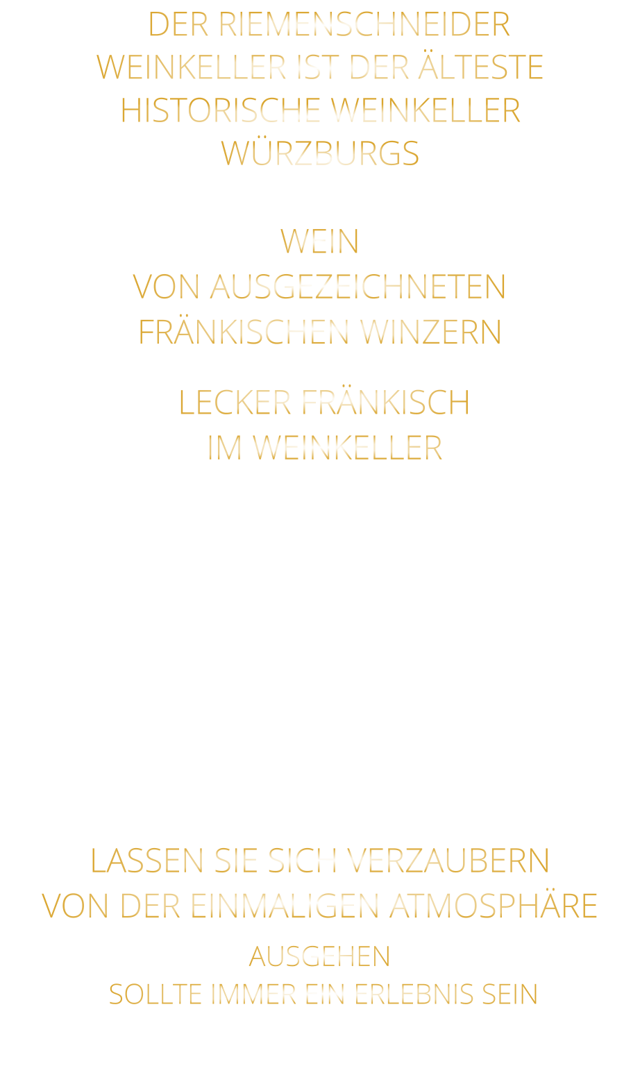 DER RIEMENSCHNEIDER WEINKELLER IST DER ÄLTESTE HISTORISCHE WEINKELLER  WÜRZBURGS  WEIN VON AUSGEZEICHNETEN FRÄNKISCHEN WINZERN  LECKER FRÄNKISCH  IM WEINKELLER  PFANNEN SCHNITZEL MIT POMMES ODER SALAT, BRATWÜRSTE MIT KRAUT ODER SALAT, ODER UNSERE LEGENDÄREN SPARERIBS, SOWIE SALATTELLER, IMMER EINE LECKERE SUPPE  UND UNSERE STEAKS VOM STEIN UND VOM GRILL LASSEN SIE SICH VERZAUBERN VON DER EINMALIGEN ATMOSPHÄRE AUSGEHEN  SOLLTE IMMER EIN ERLEBNIS SEIN