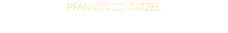 PFANNEN SCHNITZEL                     mit Pommes  0,00