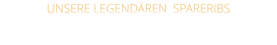 UNSERE LEGENDÄREN  SPARERIBS   mit Barbecuesauce und Pommes  0,00