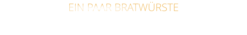 EIN PAAR BRATWÜRSTE                     mit Salat und Brot  0,00