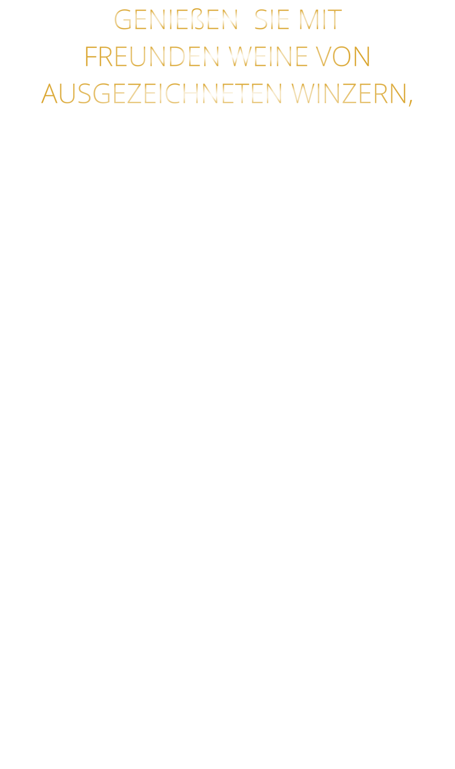 GENIEßEN  SIE MIT  FREUNDEN WEINE VON  AUSGEZEICHNETEN WINZERN,