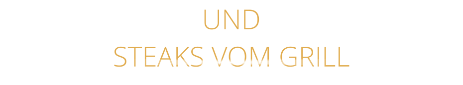 UND STEAKS VOM GRILL