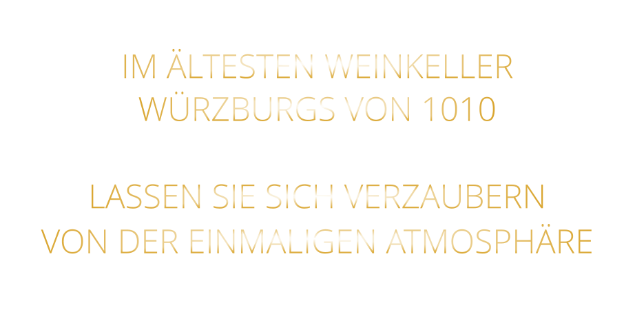 IM ÄLTESTEN WEINKELLER WÜRZBURGS VON 1010  LASSEN SIE SICH VERZAUBERN VON DER EINMALIGEN ATMOSPHÄRE