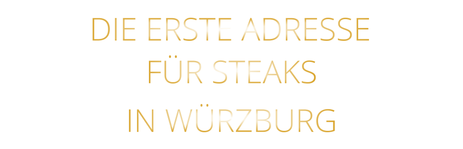 IN WÜRZBURG          DIE ERSTE ADRESSE        FÜR STEAKS