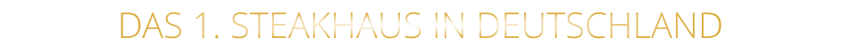 DAS 1. STEAKHAUS IN DEUTSCHLAND