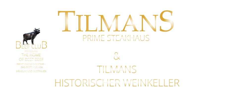 TILMANS & TILMANS HISTORISCHER WEINKELLER PRIME STEAKHAUS        WÜRZBURG       BEEF CLUB - NICHT IRGEND EIN STEAK -  THE HOME          DAS BESTE AUS USA URUGUAY UND AUSTRALIEN OF BEST BEEF