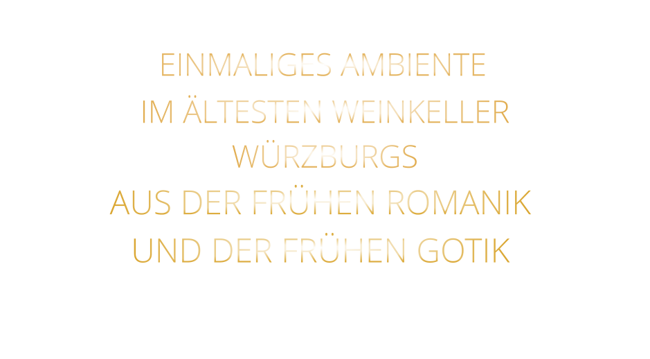 EINMALIGES AMBIENTE                IM ÄLTESTEN WEINKELLER                  WÜRZBURGS                   AUS DER FRÜHEN ROMANIK UND DER FRÜHEN GOTIK