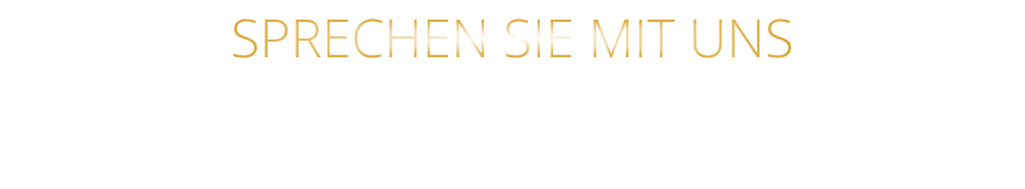 SPRECHEN SIE MIT UNS WIR BERATEN SIE GERNE