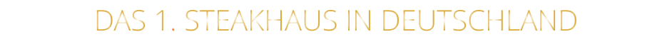 DAS 1. STEAKHAUS IN DEUTSCHLAND