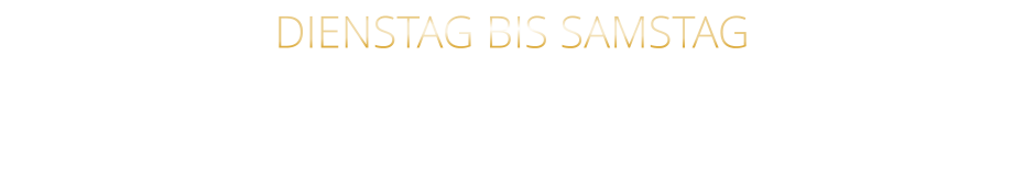 DIENSTAG BIS SAMSTAG VON 17.30 BIS 21.00 UHR GEÖFFNET