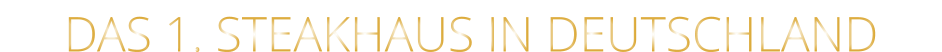 DAS 1. STEAKHAUS IN DEUTSCHLAND