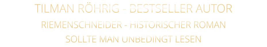 TILMAN RÖHRIG - BESTSELLER AUTOR RIEMENSCHNEIDER - HISTORISCHER ROMAN SOLLTE MAN UNBEDINGT LESEN
