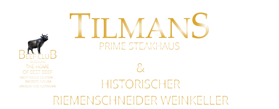 TILMANS & HISTORISCHER RIEMENSCHNEIDER WEINKELLER PRIME STEAKHAUS        WÜRZBURG       BEEF CLUB - NICHT IRGEND EIN STEAK -  THE HOME          DAS BESTE AUS USA URUGUAY UND AUSTRALIEN OF BEST BEEF