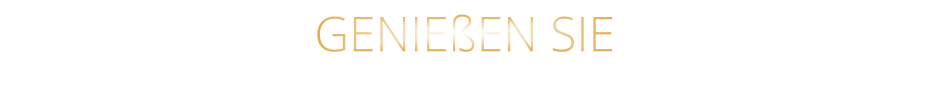 GENIEßEN SIE