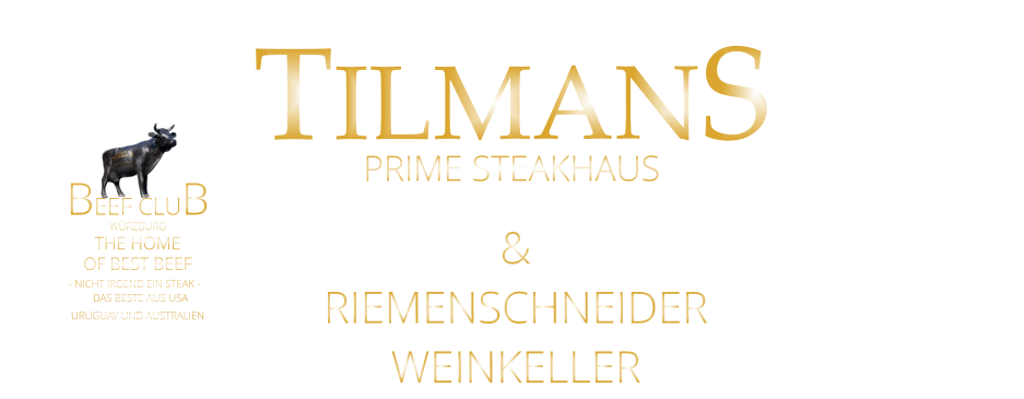 TILMANS & RIEMENSCHNEIDER WEINKELLER PRIME STEAKHAUS        WÜRZBURG       BEEF CLUB - NICHT IRGEND EIN STEAK -  THE HOME          DAS BESTE AUS USA URUGUAY UND AUSTRALIEN OF BEST BEEF