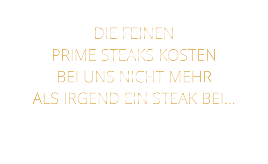 DIE FEINEN PRIME STEAKS KOSTEN BEI UNS NICHT MEHR ALS IRGEND EIN STEAK BEI…
