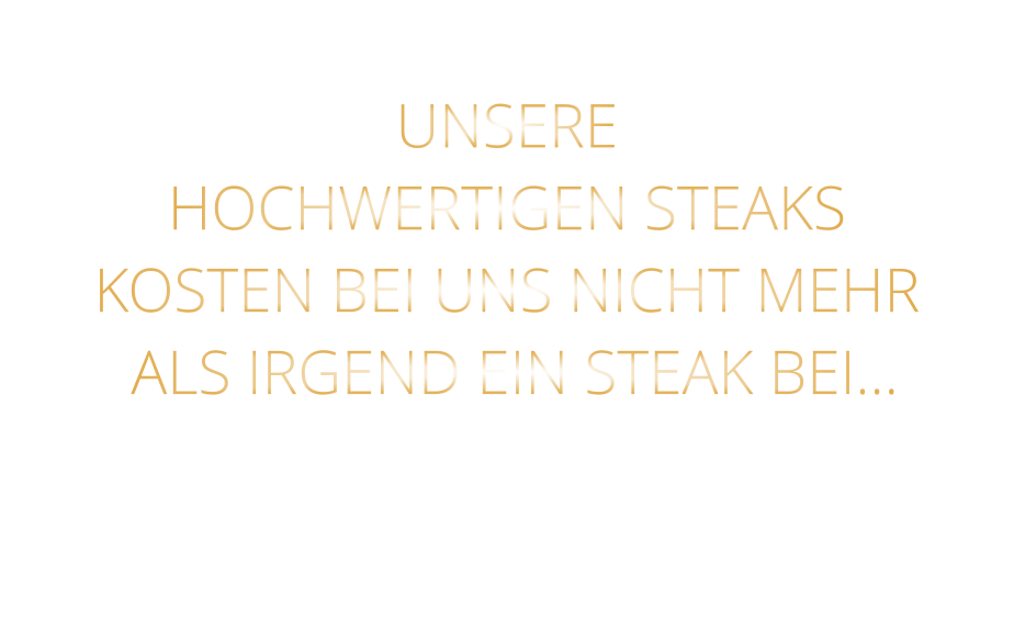 UNSERE HOCHWERTIGEN STEAKS KOSTEN BEI UNS NICHT MEHR  ALS IRGEND EIN STEAK BEI…