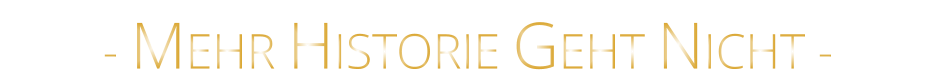 - MEHR HISTORIE GEHT NICHT -