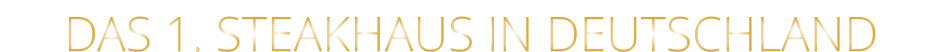 DAS 1. STEAKHAUS IN DEUTSCHLAND