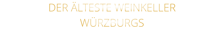 DER ÄLTESTE WEINKELLER                  WÜRZBURGS
