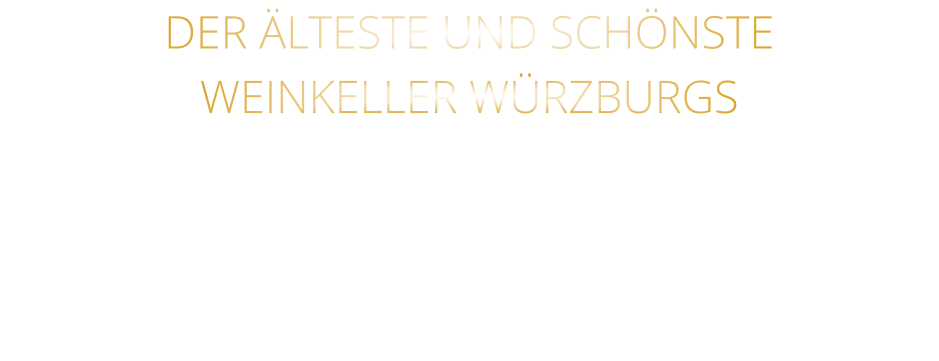 DER ÄLTESTE UND SCHÖNSTE                  WEINKELLER WÜRZBURGS