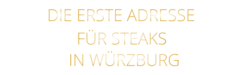 IN WÜRZBURG          DIE ERSTE ADRESSE        FÜR STEAKS