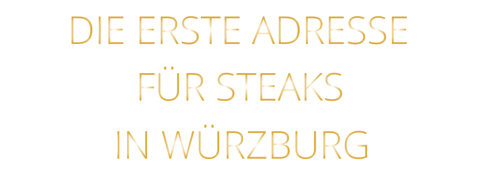IN WÜRZBURG          DIE ERSTE ADRESSE        FÜR STEAKS