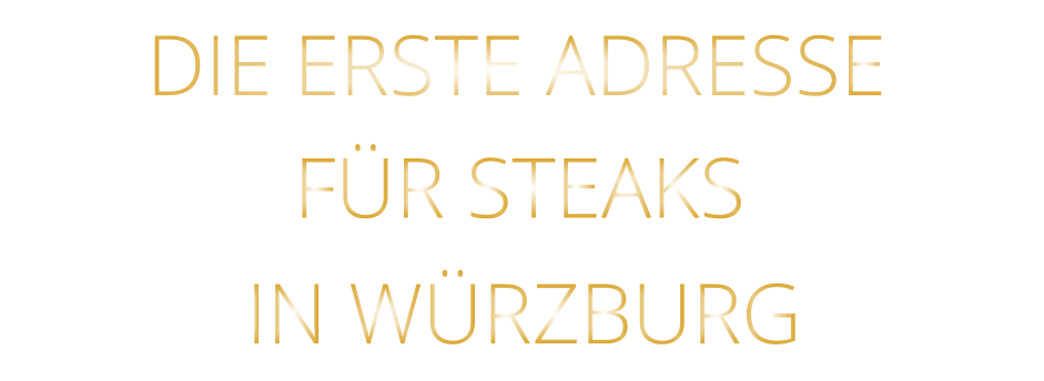 IN WÜRZBURG          DIE ERSTE ADRESSE        FÜR STEAKS