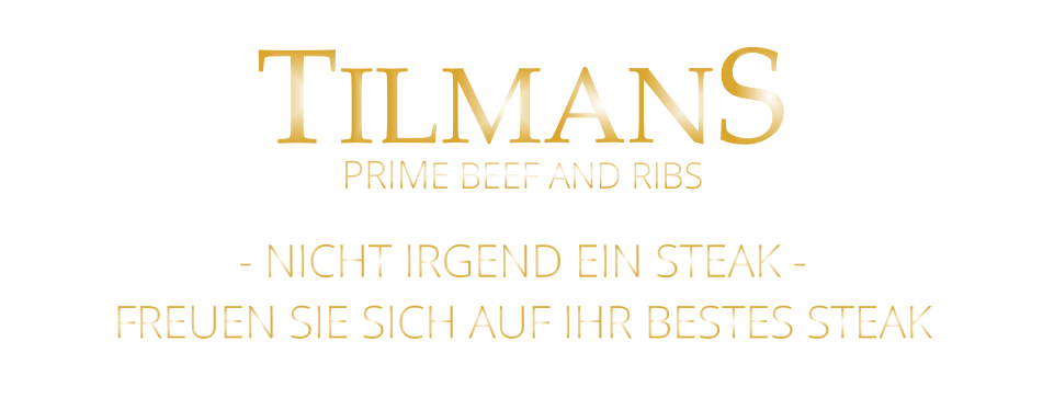 TILMANS  - NICHT IRGEND EIN STEAK - FREUEN SIE SICH AUF IHR BESTES STEAK PRIME BEEF AND RIBS