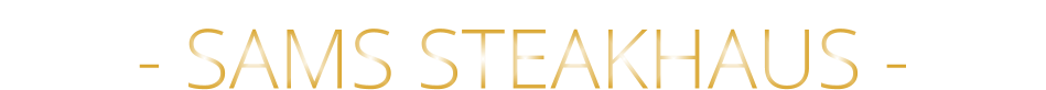 - SAMS STEAKHAUS -